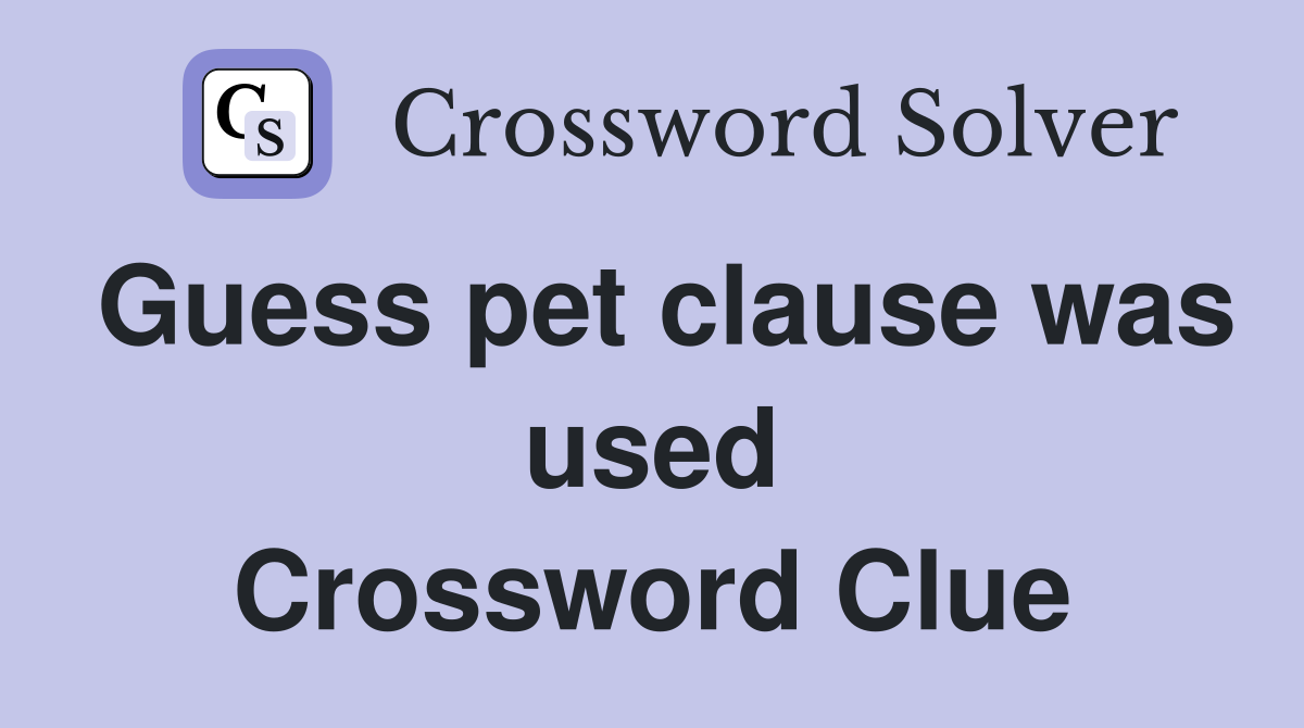 Guess pet clause was used Crossword Clue