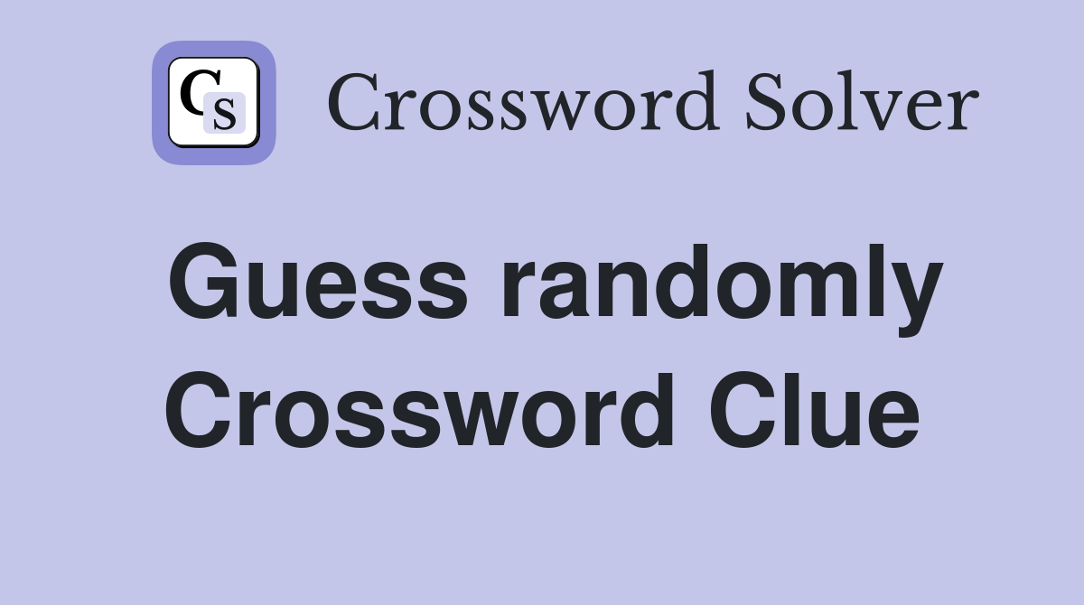 Guess randomly Crossword Clue