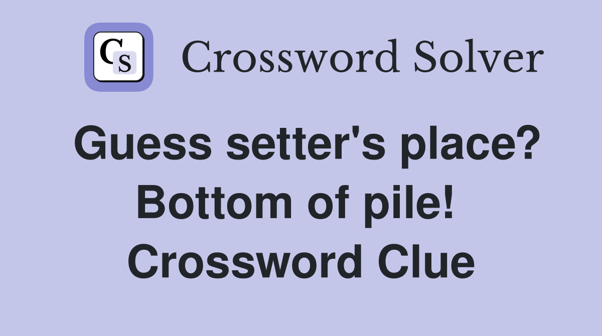 Guess setter's place? Bottom of pile!  Crossword Clue