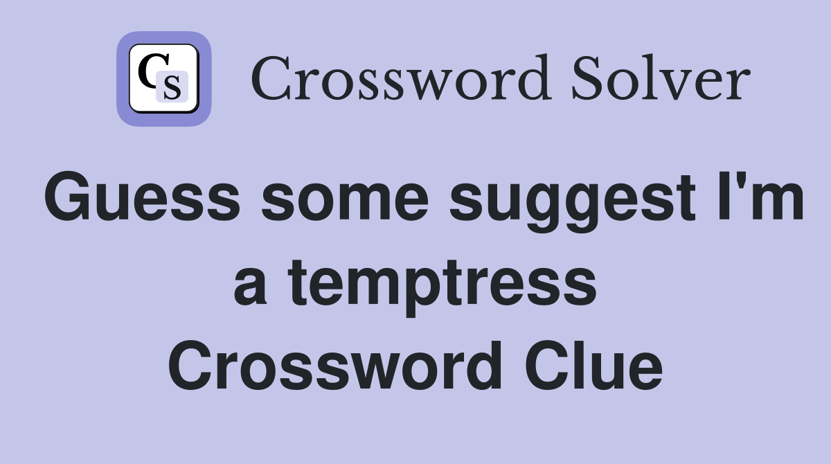 Guess some suggest I'm a temptress Crossword Clue