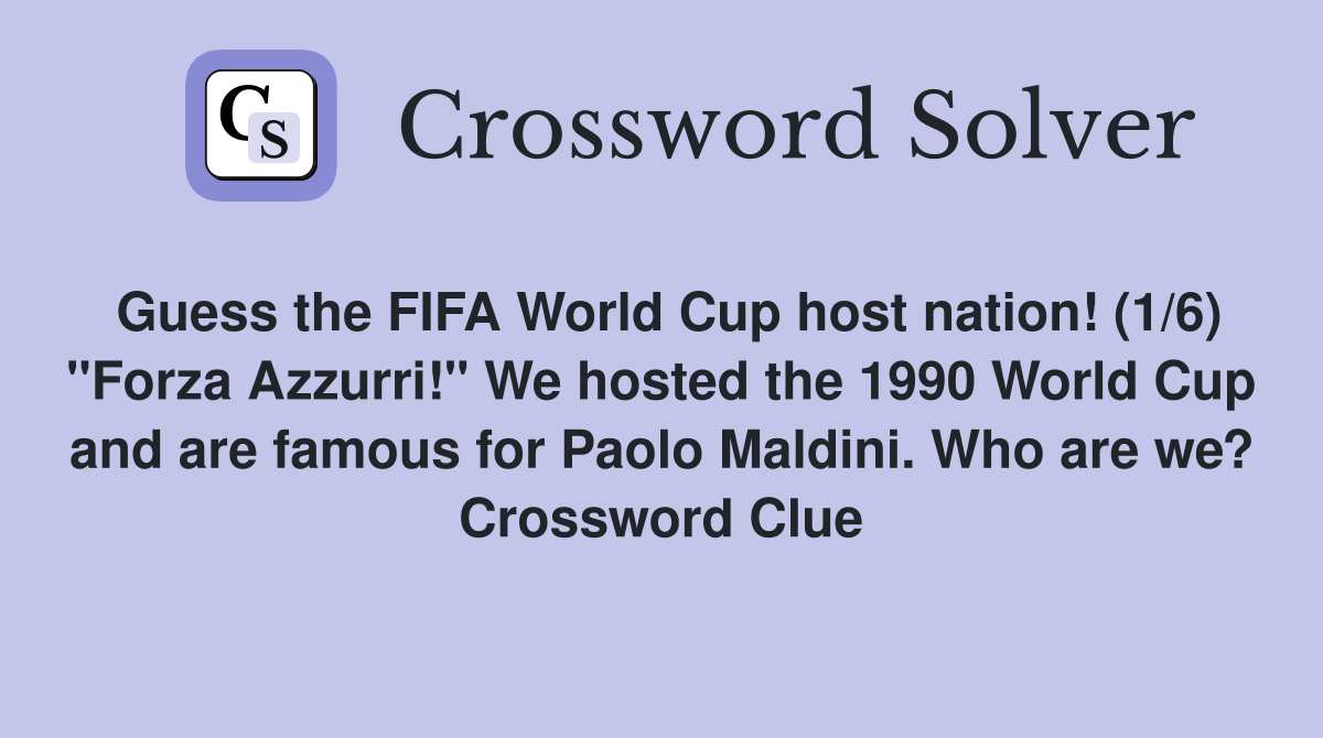 Guess the FIFA World Cup host nation! (1/6) "Forza Azzurri!" We hosted the 1990 World Cup and are famous for Paolo Maldini. Who are we? Crossword Clue