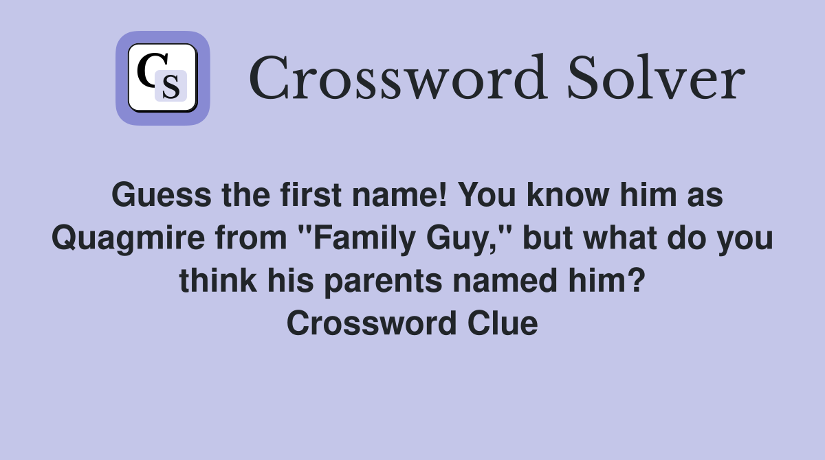 Guess the first name! You know him as Quagmire from "Family Guy," but what do you think his parents named him? Crossword Clue