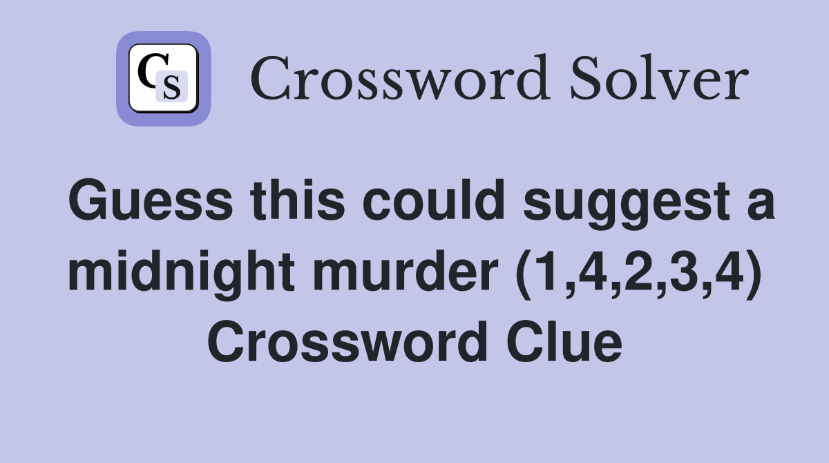 Guess this could suggest a midnight murder (1,4,2,3,4) Crossword Clue