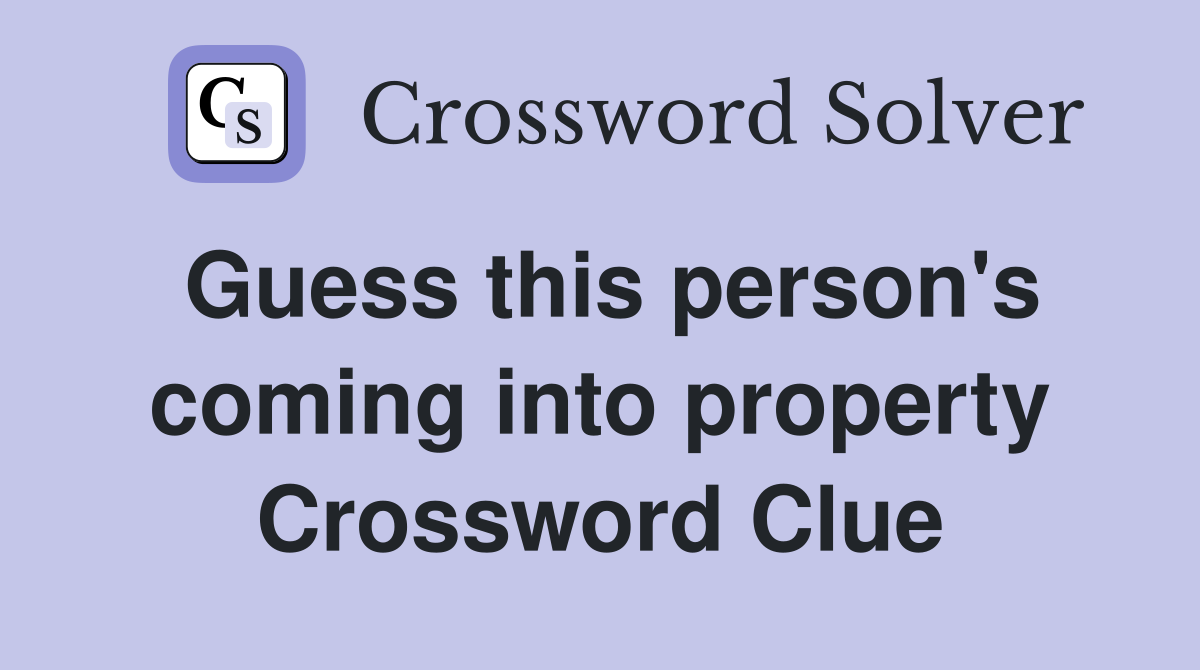 Guess this person's coming into property Crossword Clue