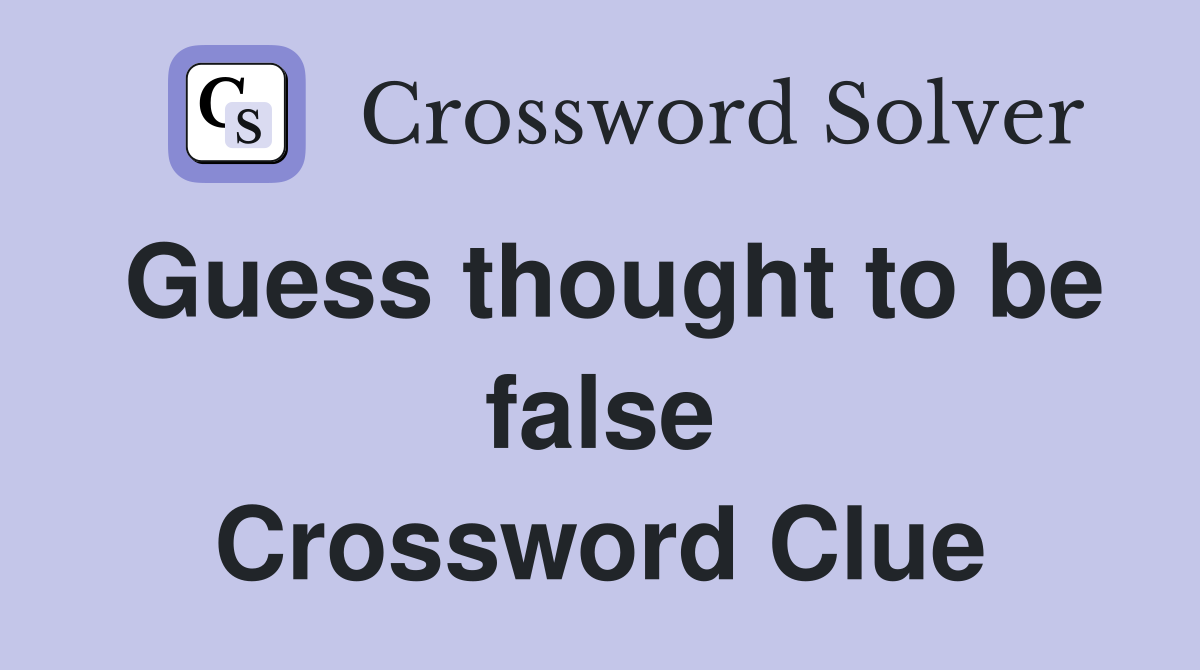 Guess thought to be false Crossword Clue