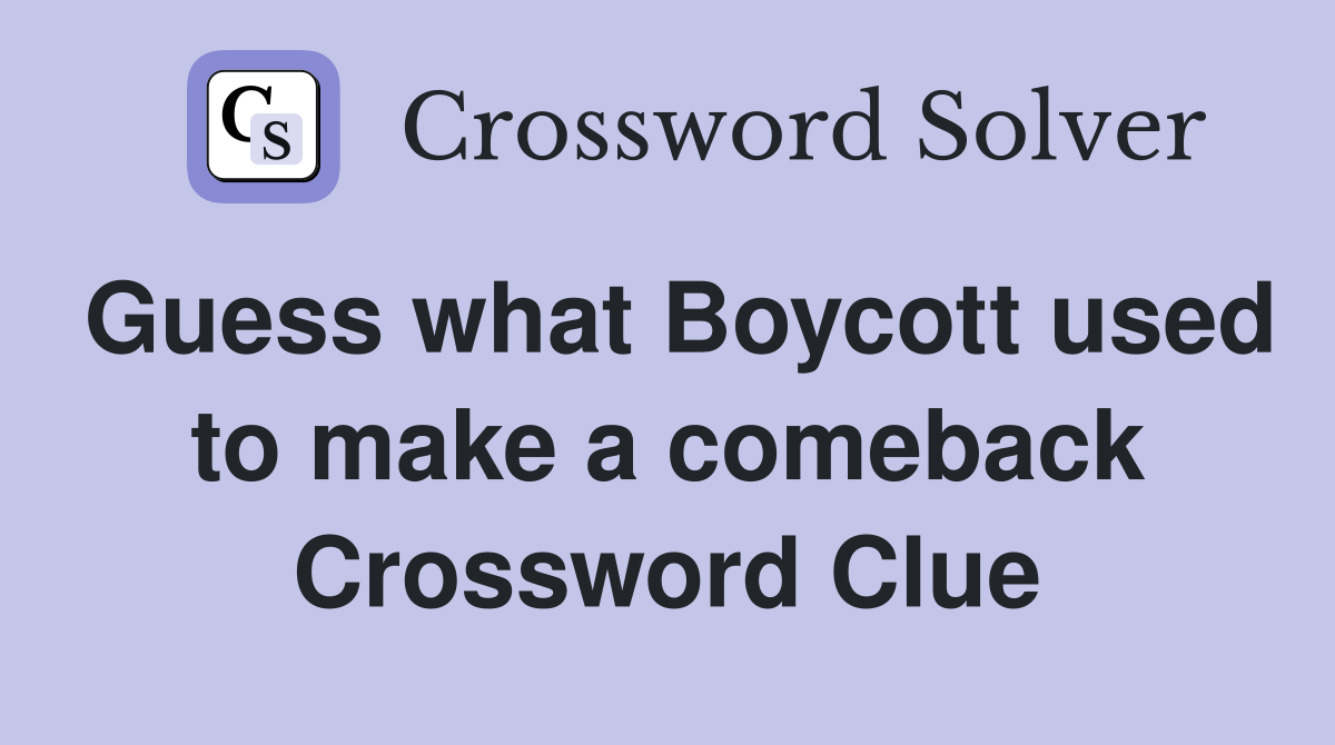 Guess what Boycott used to make a comeback Crossword Clue