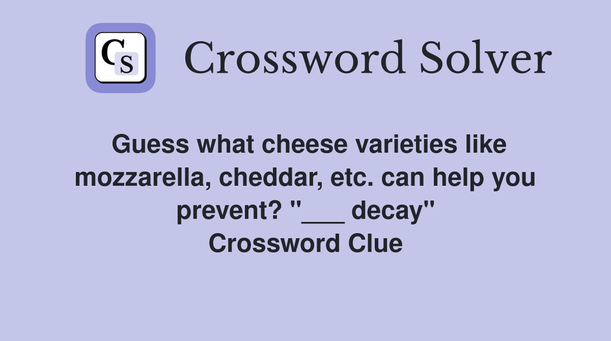 Guess what cheese varieties like mozzarella, cheddar, etc. can help you prevent? "___ decay" Crossword Clue