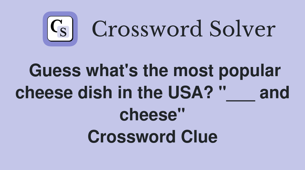Guess what's the most popular cheese dish in the USA? "___ and cheese" Crossword Clue