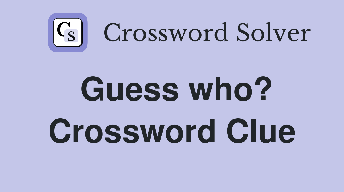 Guess who? Crossword Clue