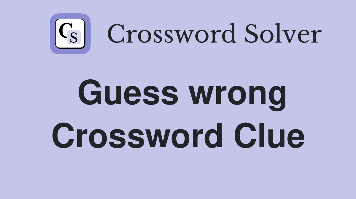 Guess wrong Crossword Clue