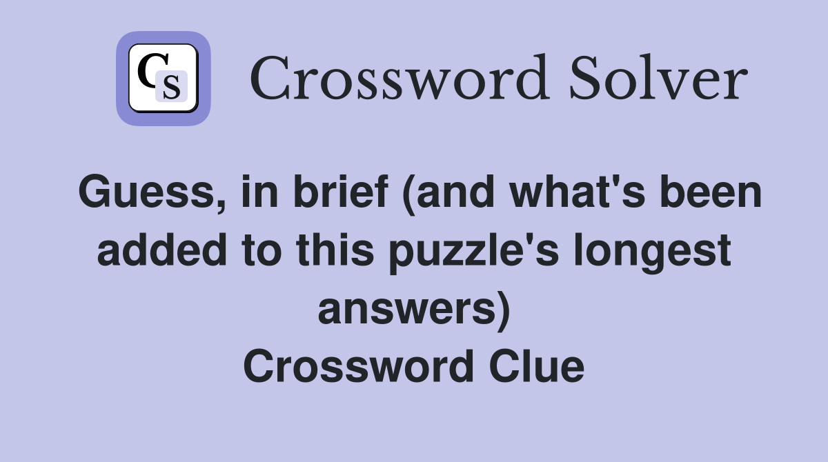 Guess, in brief (and what's been added to this puzzle's longest answers) Crossword Clue