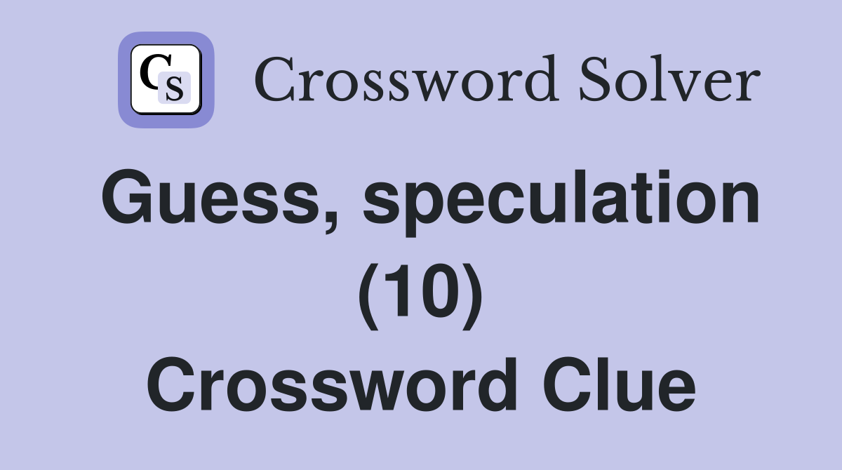 Guess, speculation (10) Crossword Clue