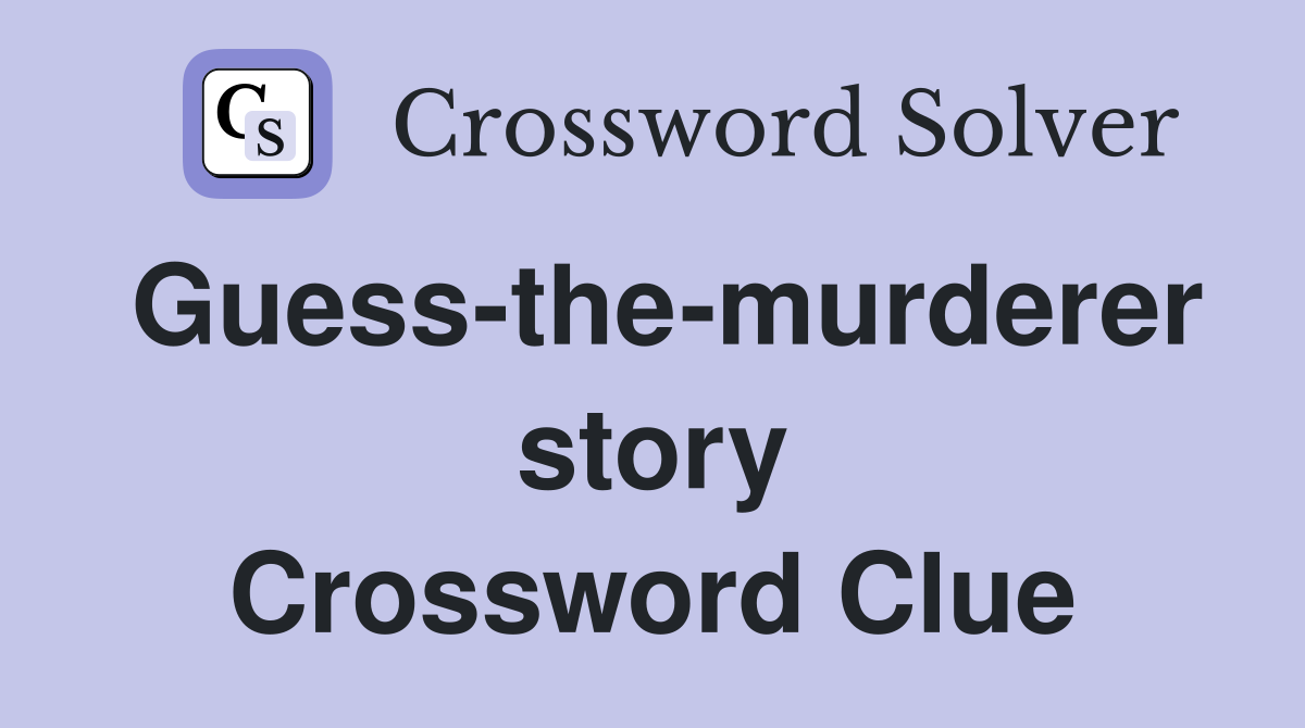 Guess-the-murderer story Crossword Clue