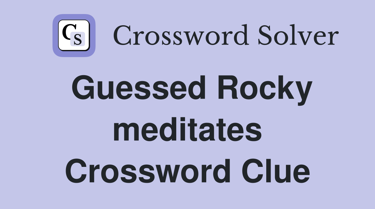 Guessed Rocky meditates Crossword Clue