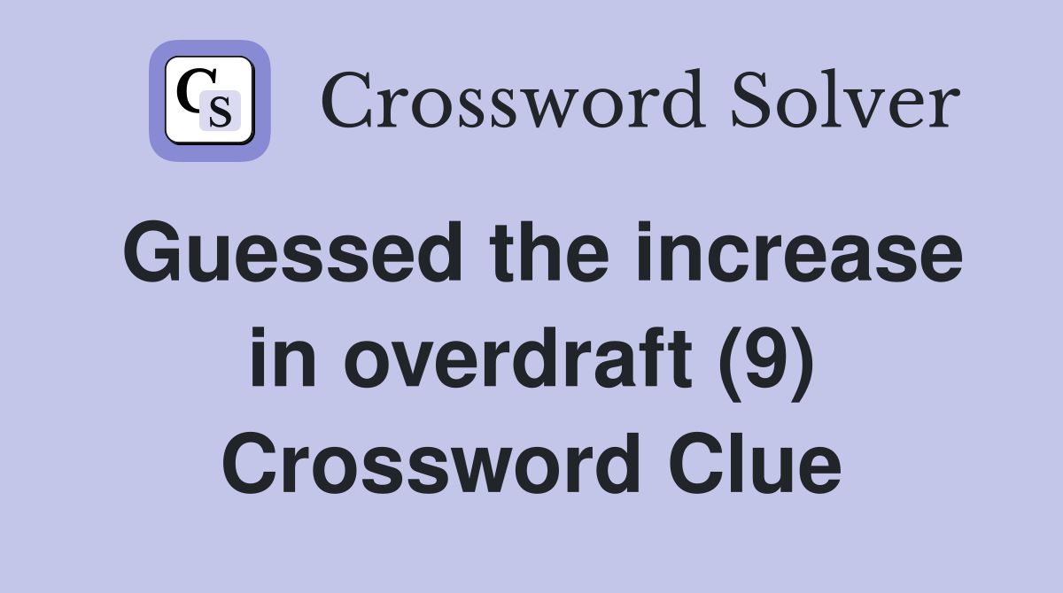 Guessed the increase in overdraft (9) Crossword Clue