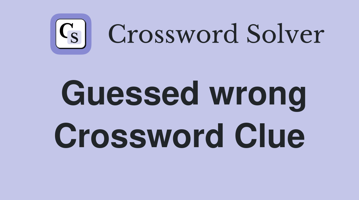 Guessed wrong Crossword Clue
