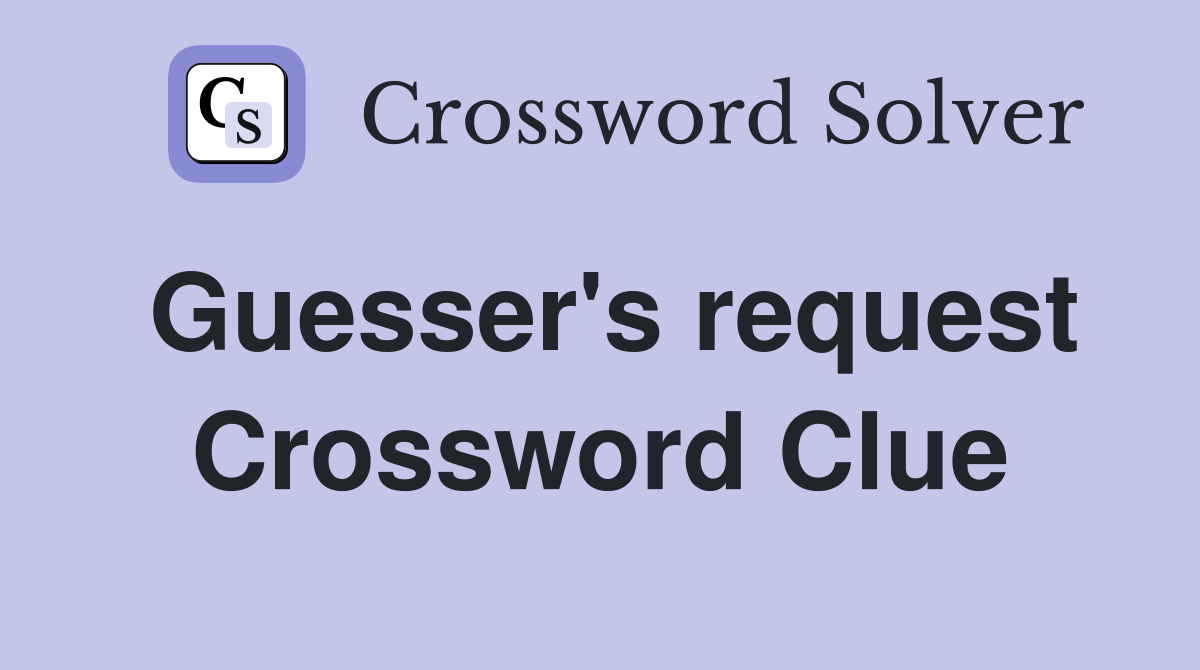 Guesser's request Crossword Clue