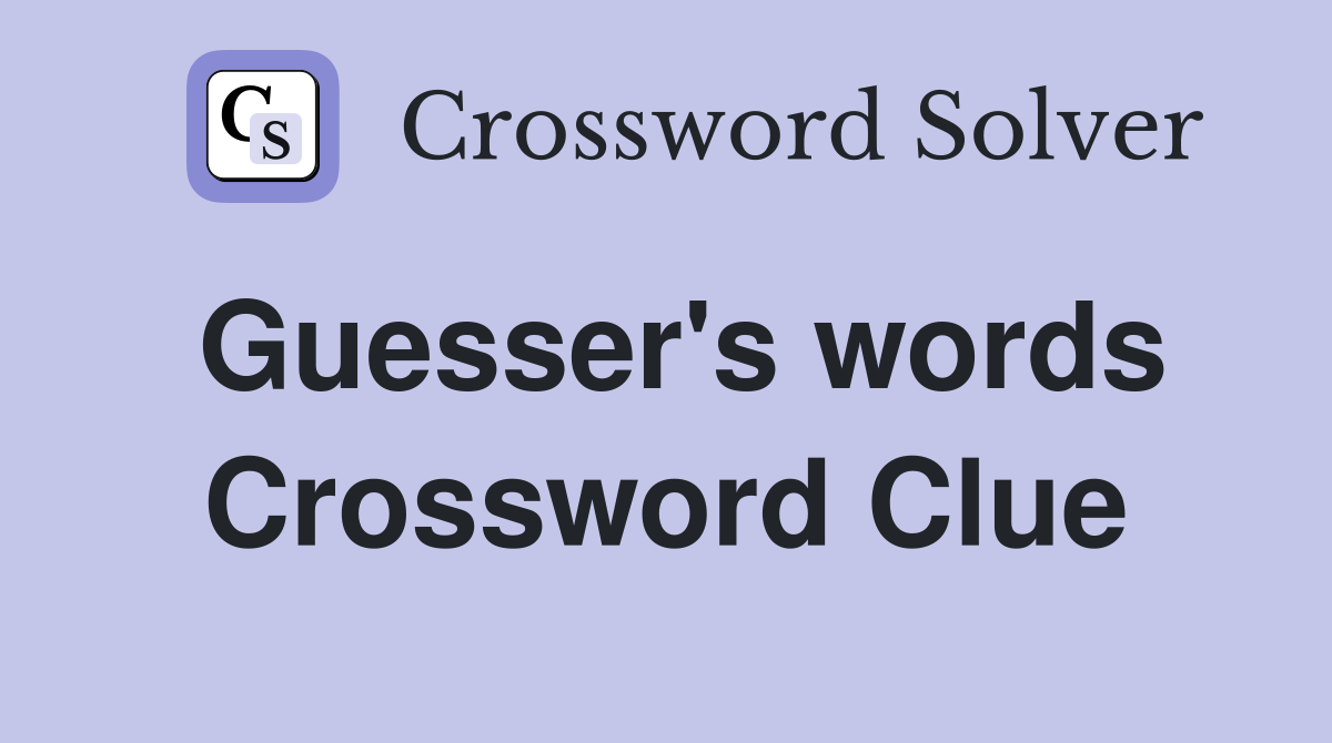 Guesser's words Crossword Clue
