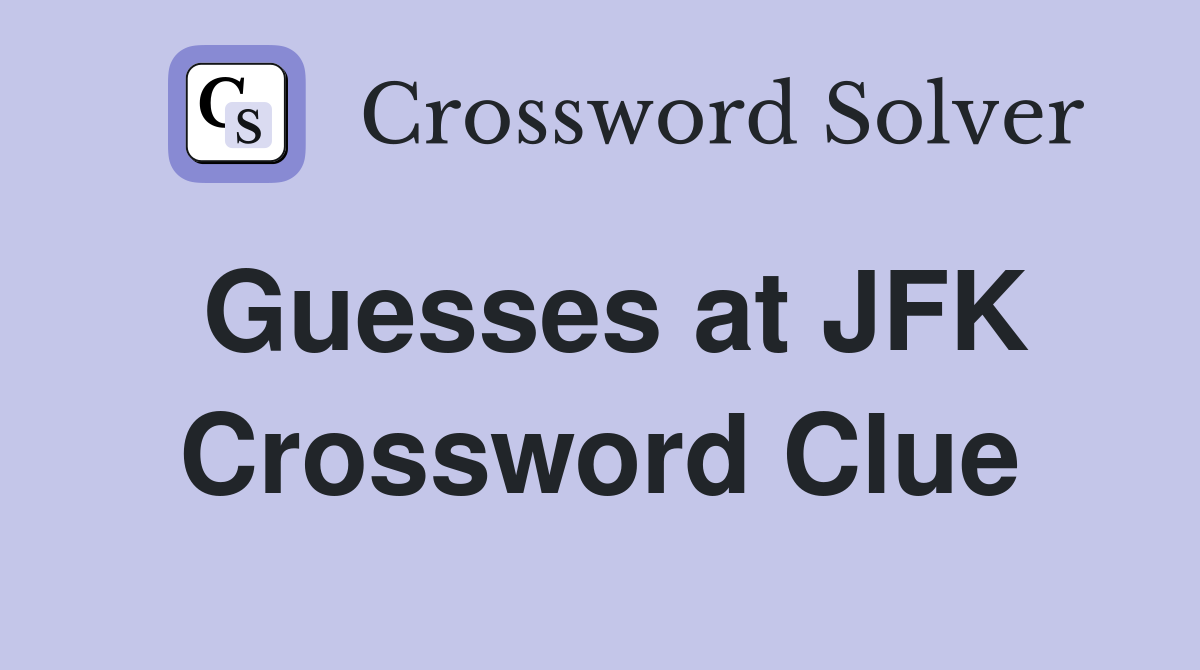 Guesses at JFK Crossword Clue