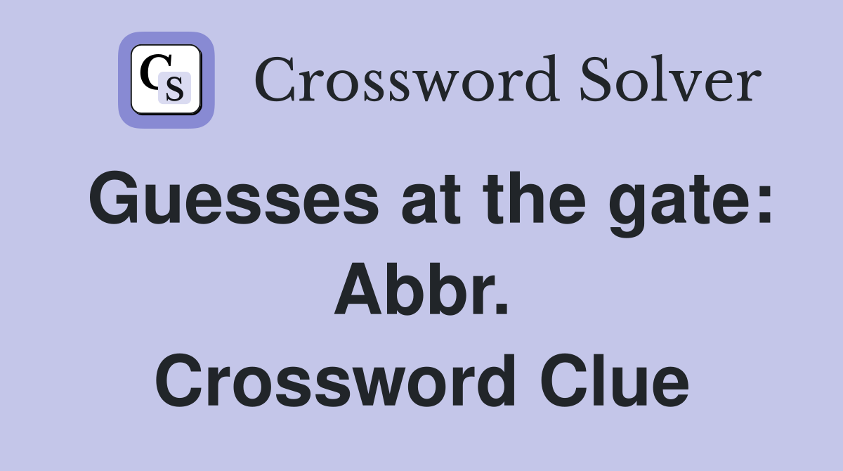 Guesses at the gate: Abbr. Crossword Clue