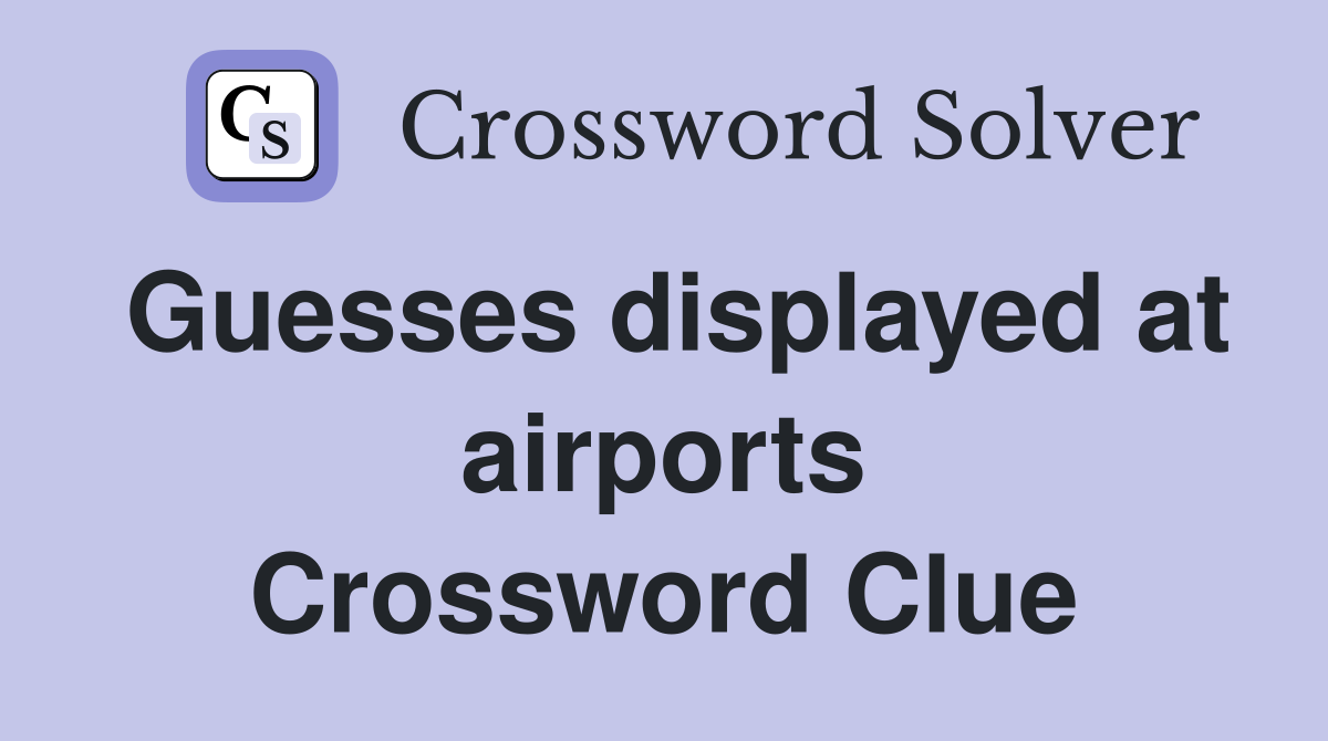 Guesses displayed at airports Crossword Clue