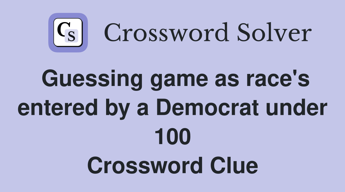 Guessing game as race's entered by a Democrat under 100 Crossword Clue