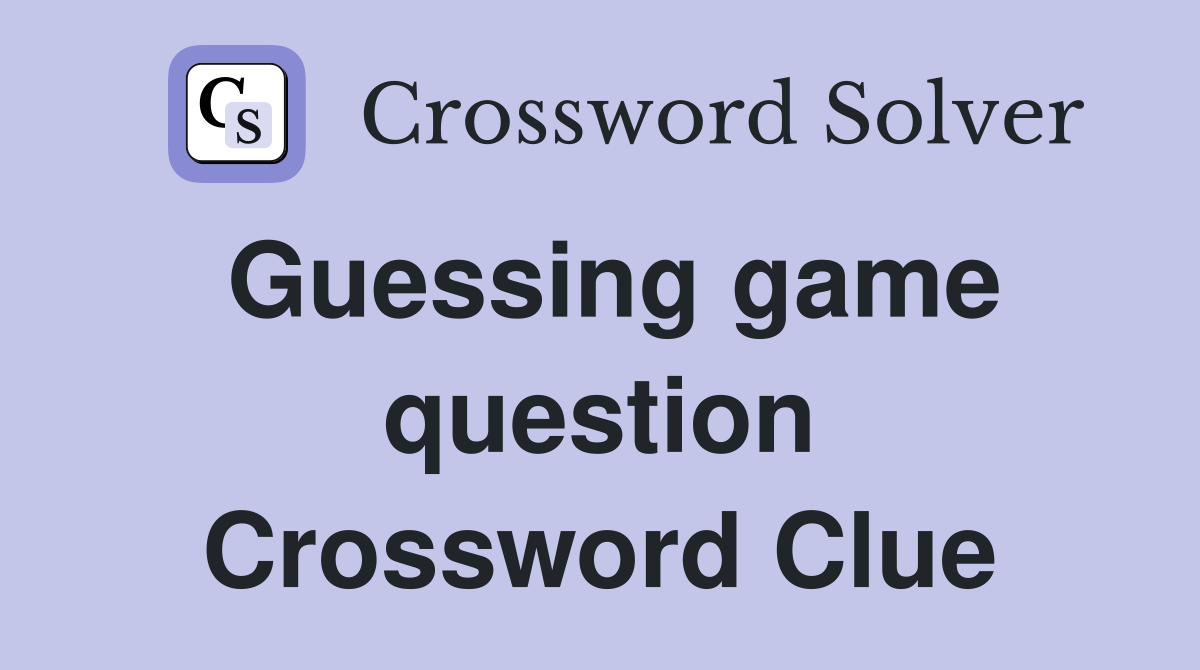 Guessing game question Crossword Clue