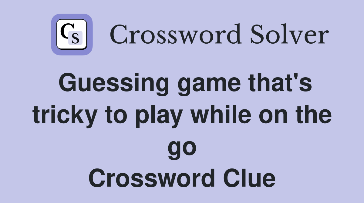 Guessing game that's tricky to play while on the go Crossword Clue