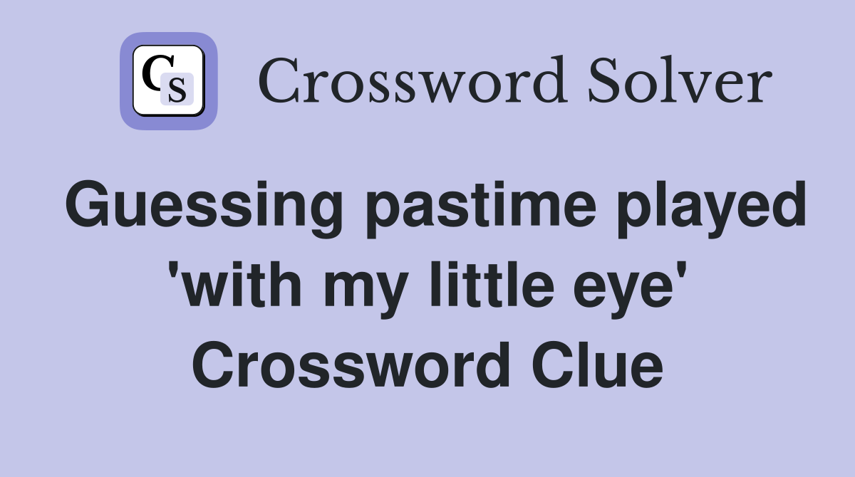 Guessing pastime played 'with my little eye' Crossword Clue