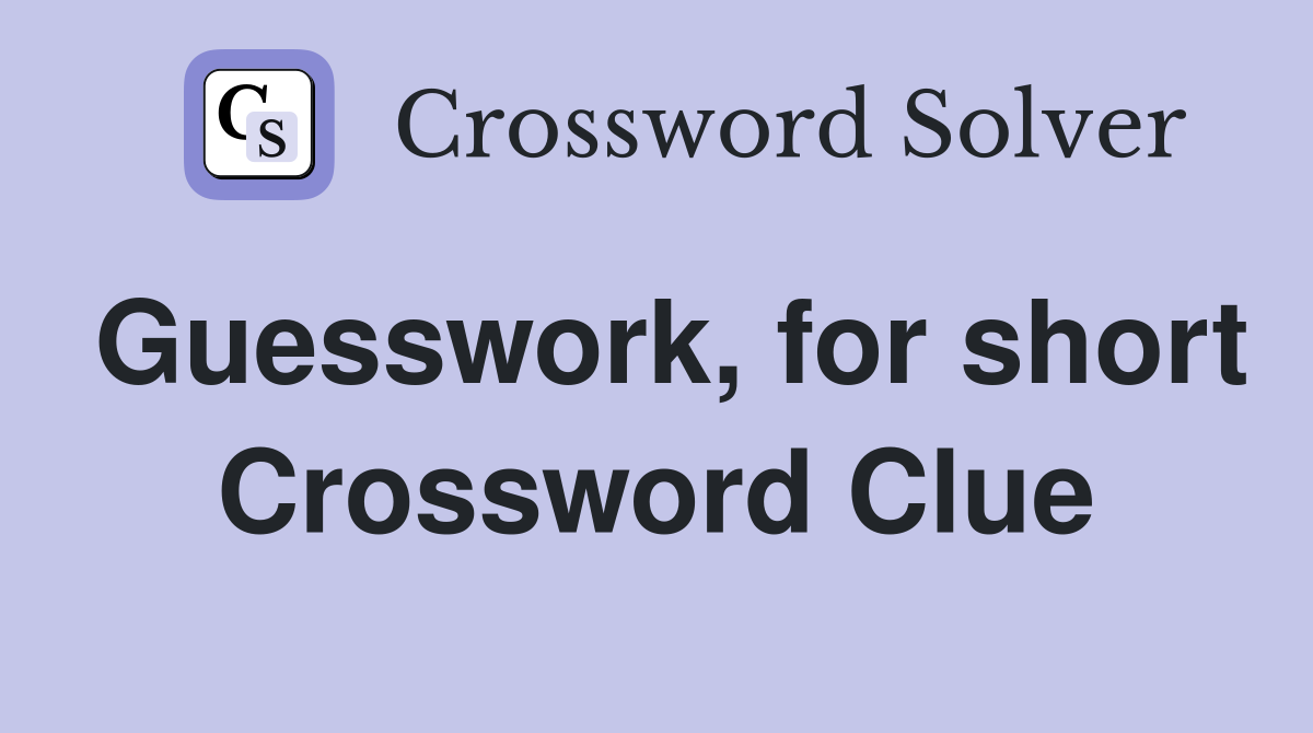 Guesswork, for short Crossword Clue