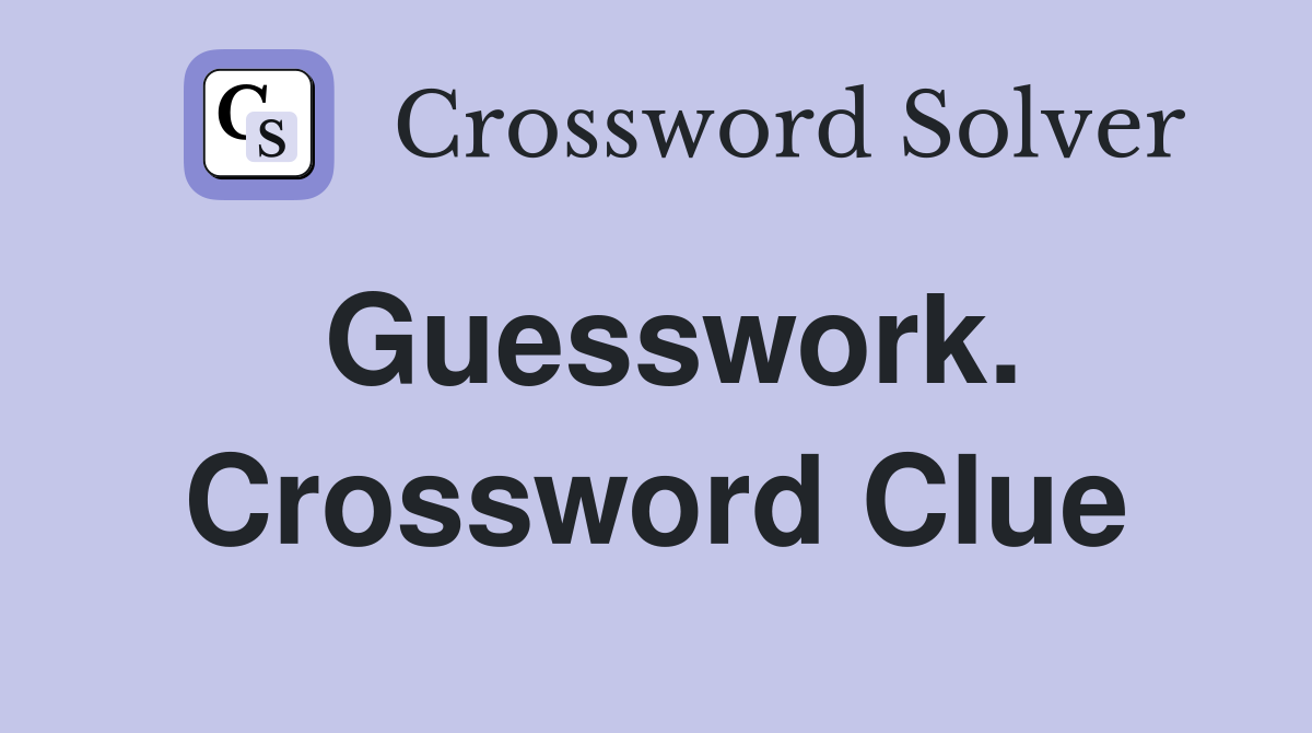 Guesswork. Crossword Clue