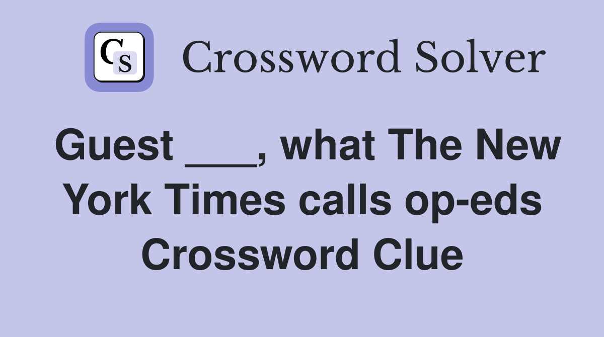 Guest ___, what The New York Times calls op-eds Crossword Clue