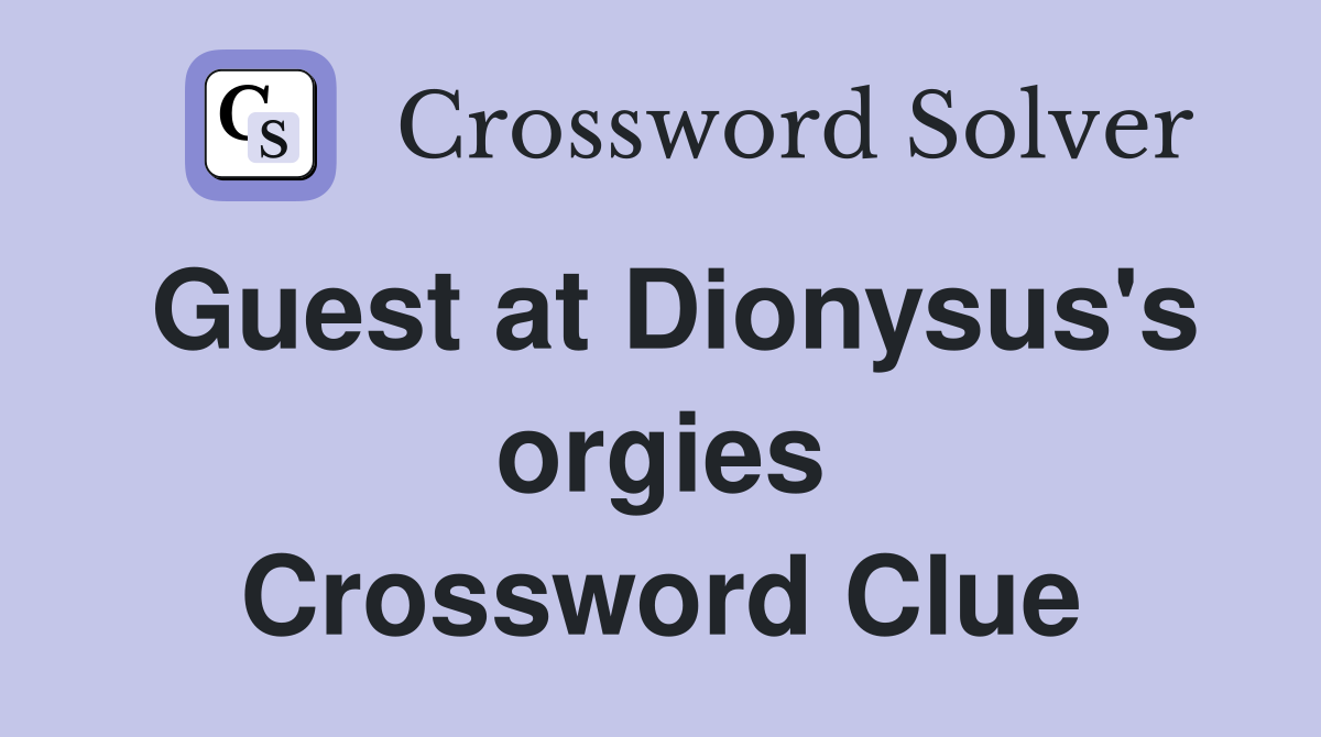 Guest at Dionysus's orgies Crossword Clue