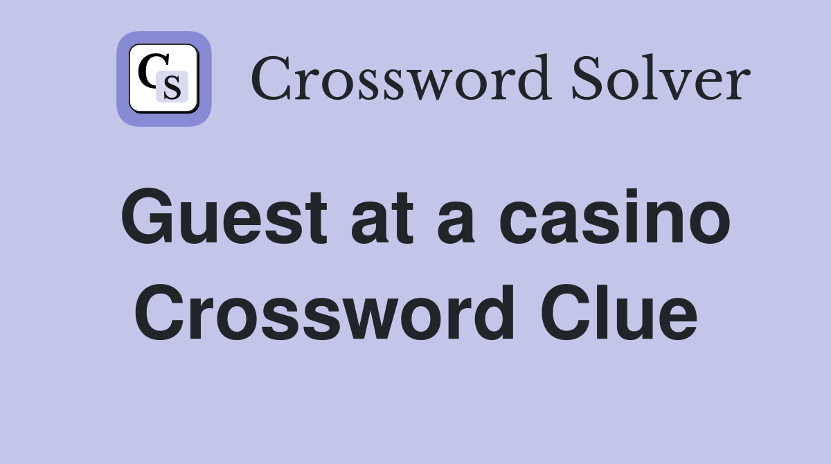 Guest at a casino Crossword Clue