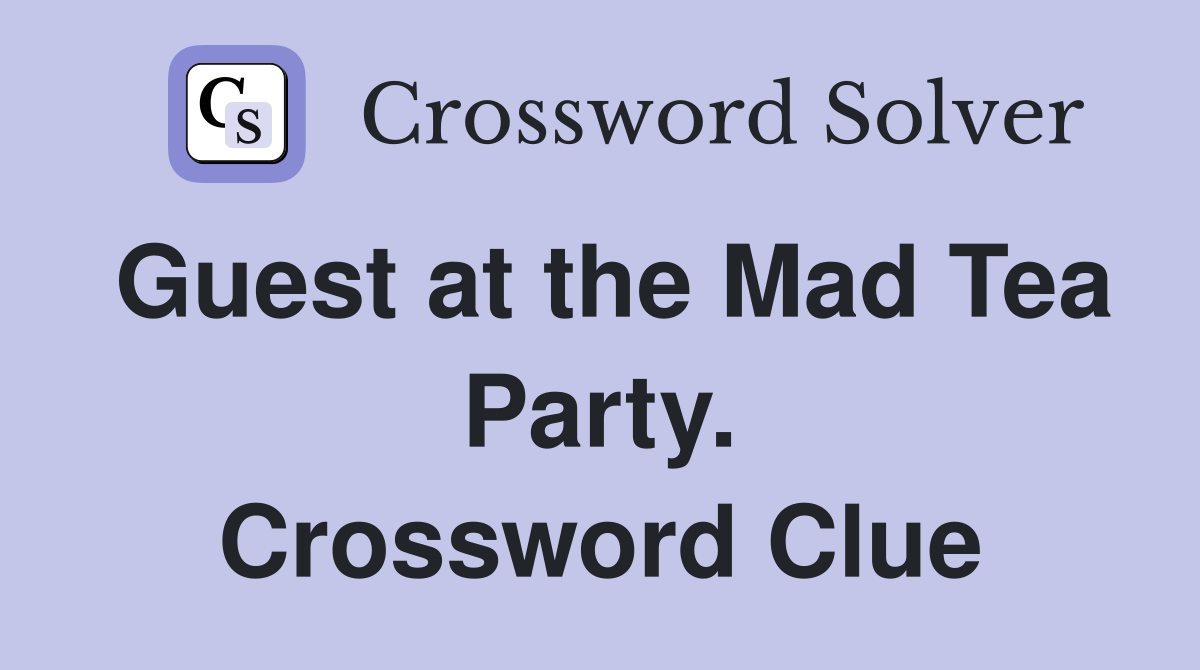Guest at the Mad Tea Party. Crossword Clue