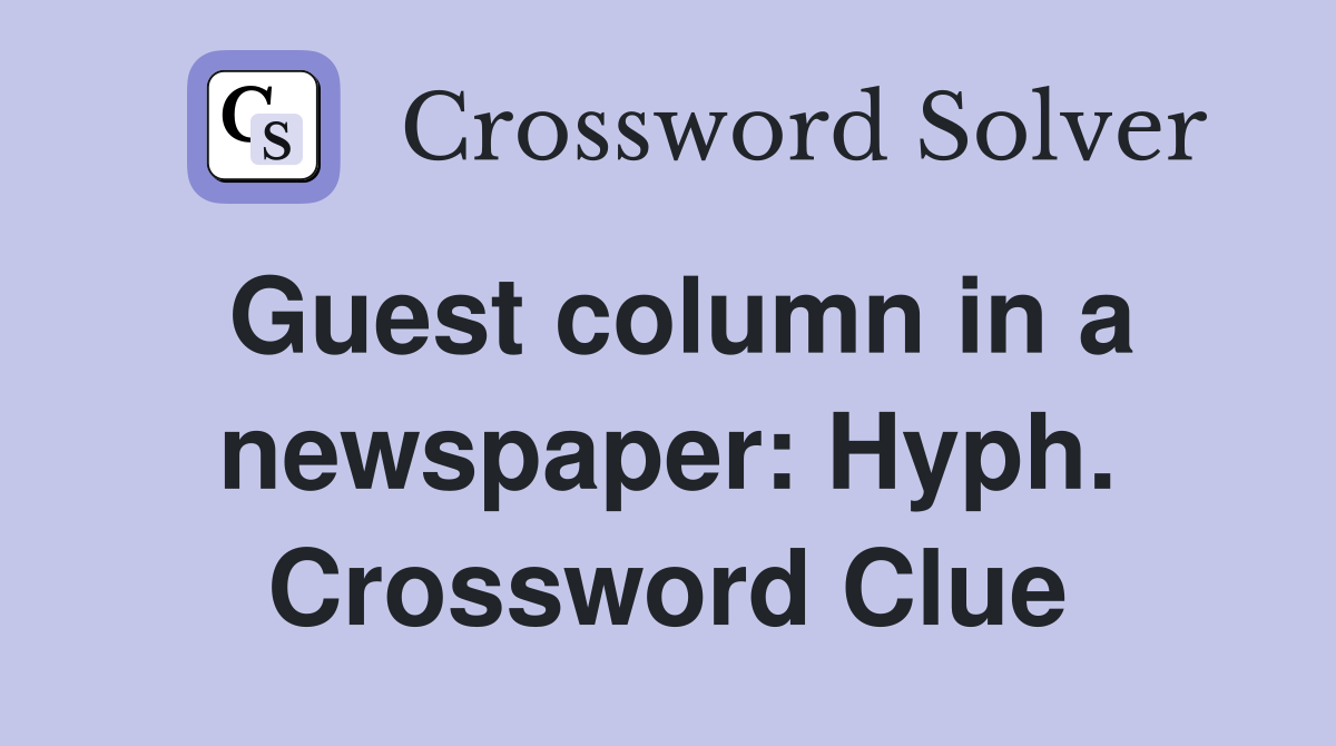 Guest column in a newspaper: Hyph. Crossword Clue