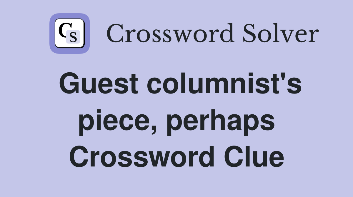 Guest columnist's piece, perhaps Crossword Clue