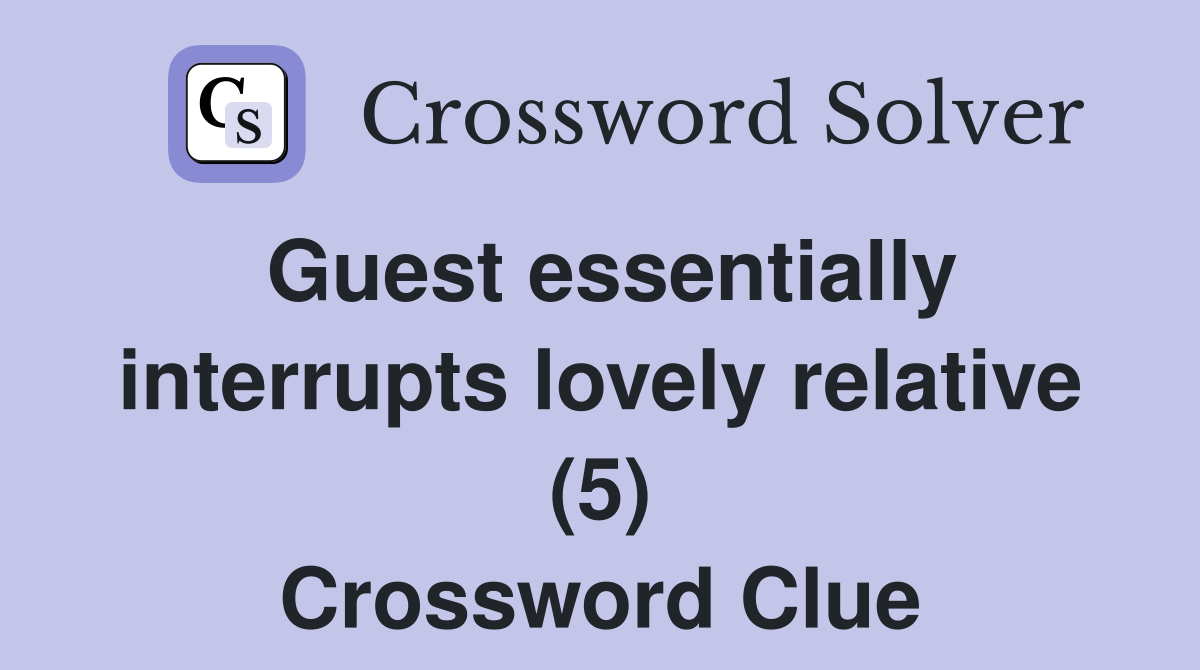 Guest essentially interrupts lovely relative (5) Crossword Clue