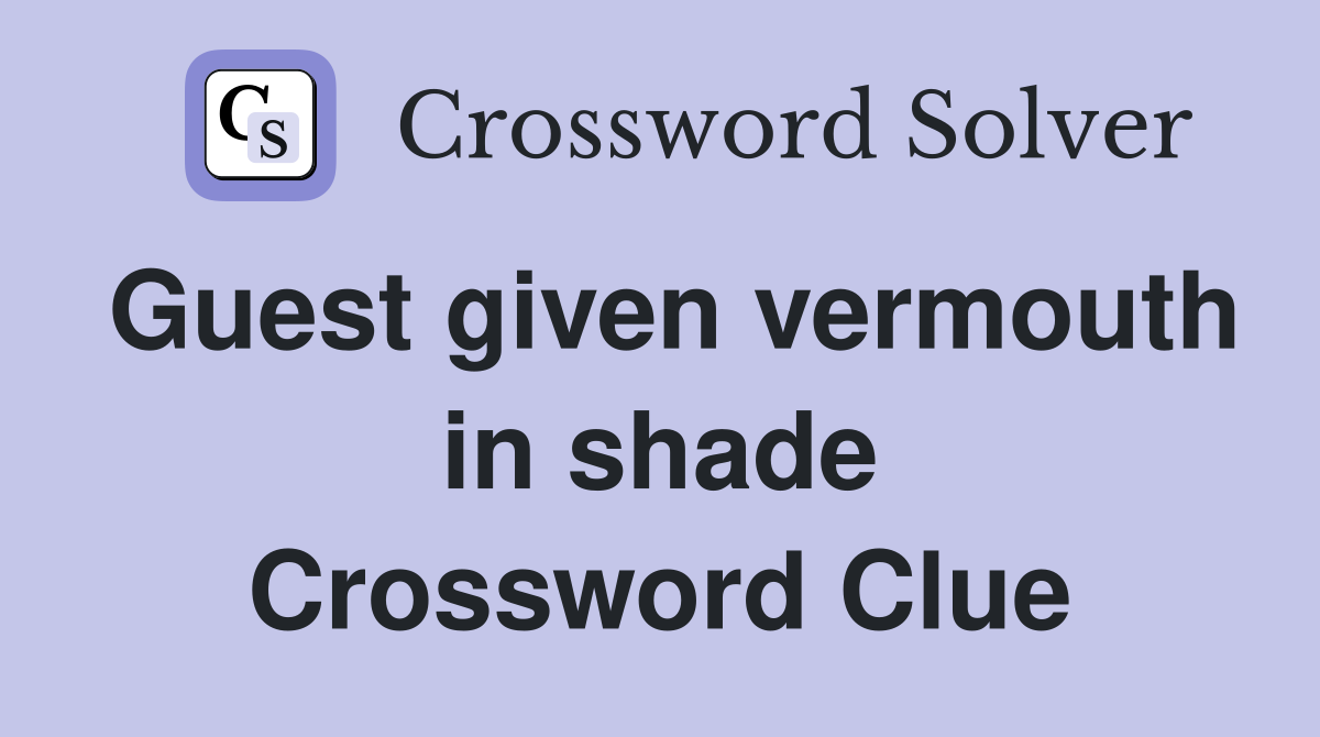 Guest given vermouth in shade Crossword Clue