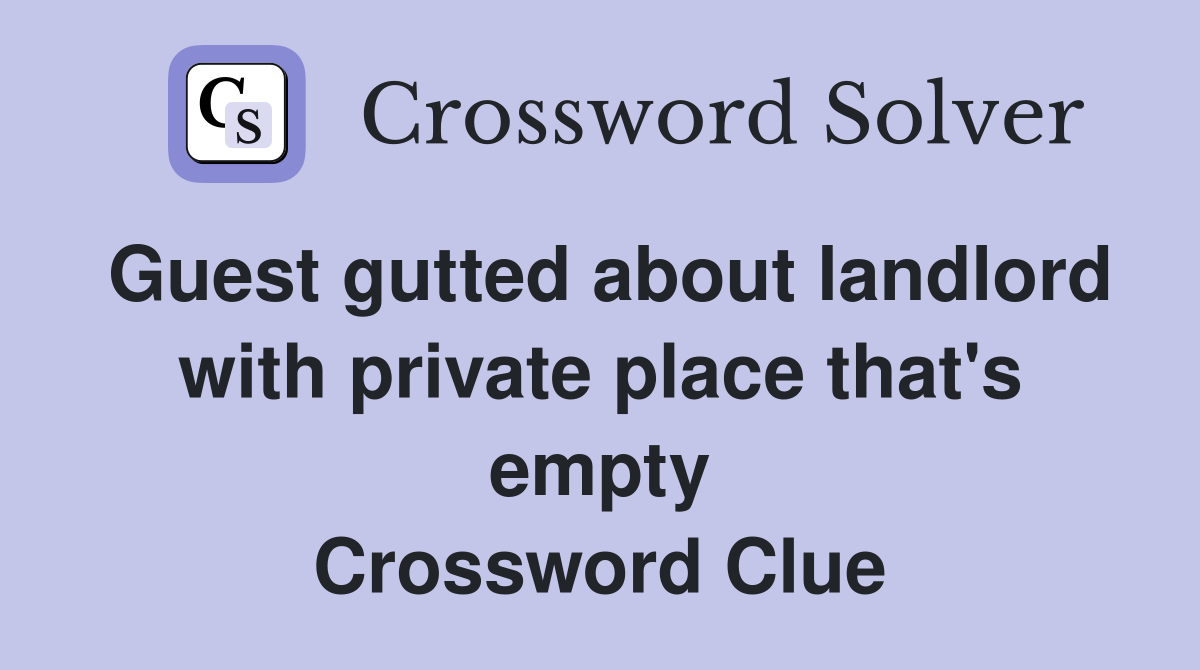 Guest gutted about landlord with private place that's empty Crossword Clue