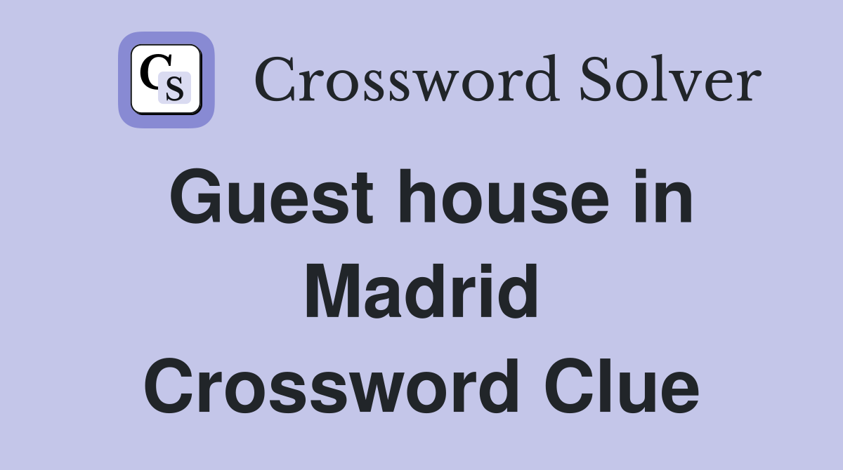 Guest house in Madrid Crossword Clue