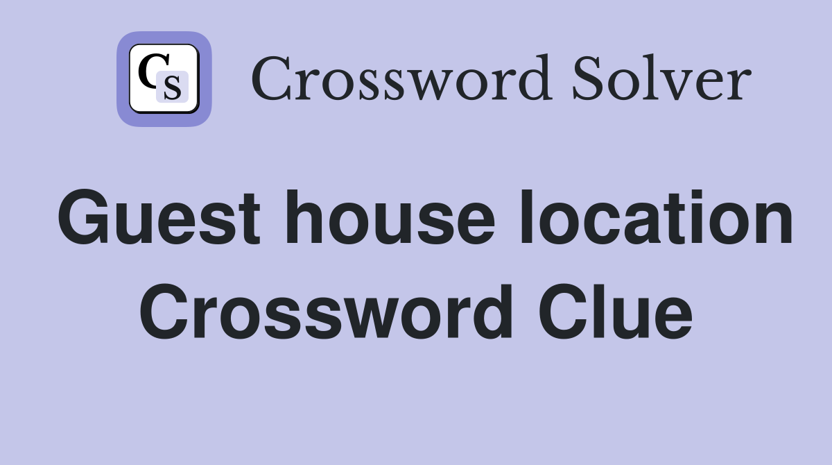 Guest house location Crossword Clue