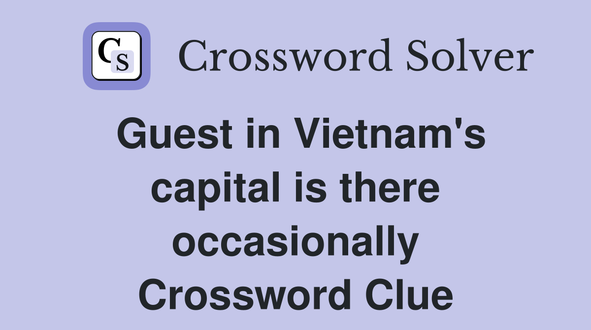 Guest in Vietnam's capital is there occasionally Crossword Clue