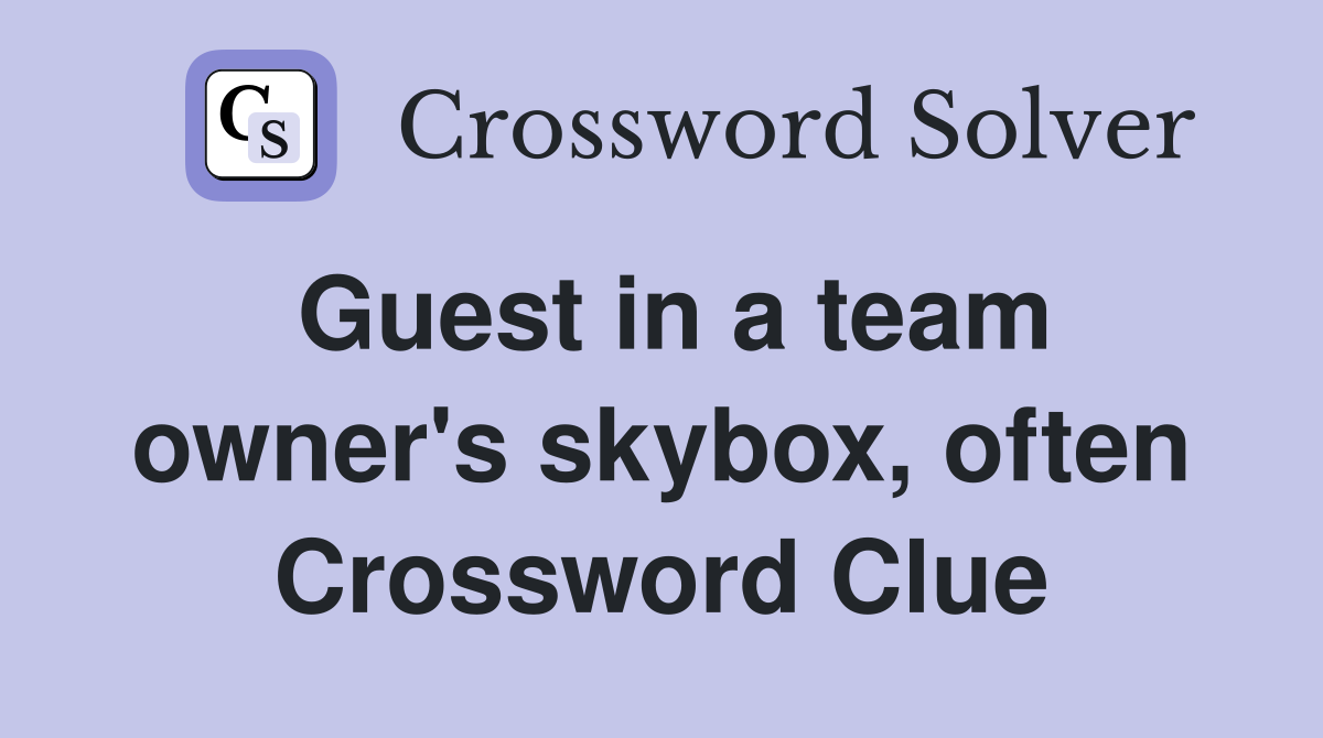 Guest in a team owner's skybox, often Crossword Clue