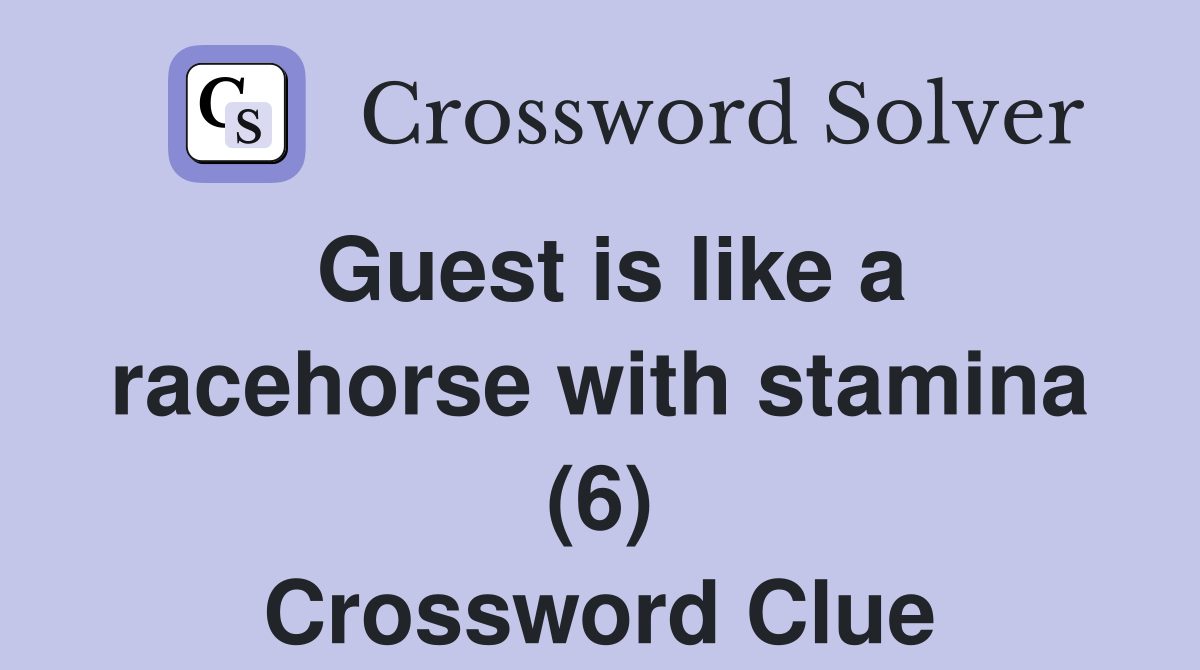 Guest is like a racehorse with stamina (6) Crossword Clue