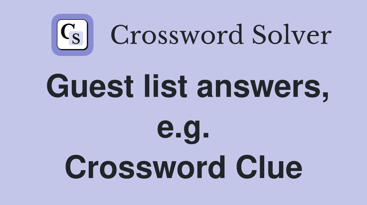 Guest list answers, e.g. Crossword Clue