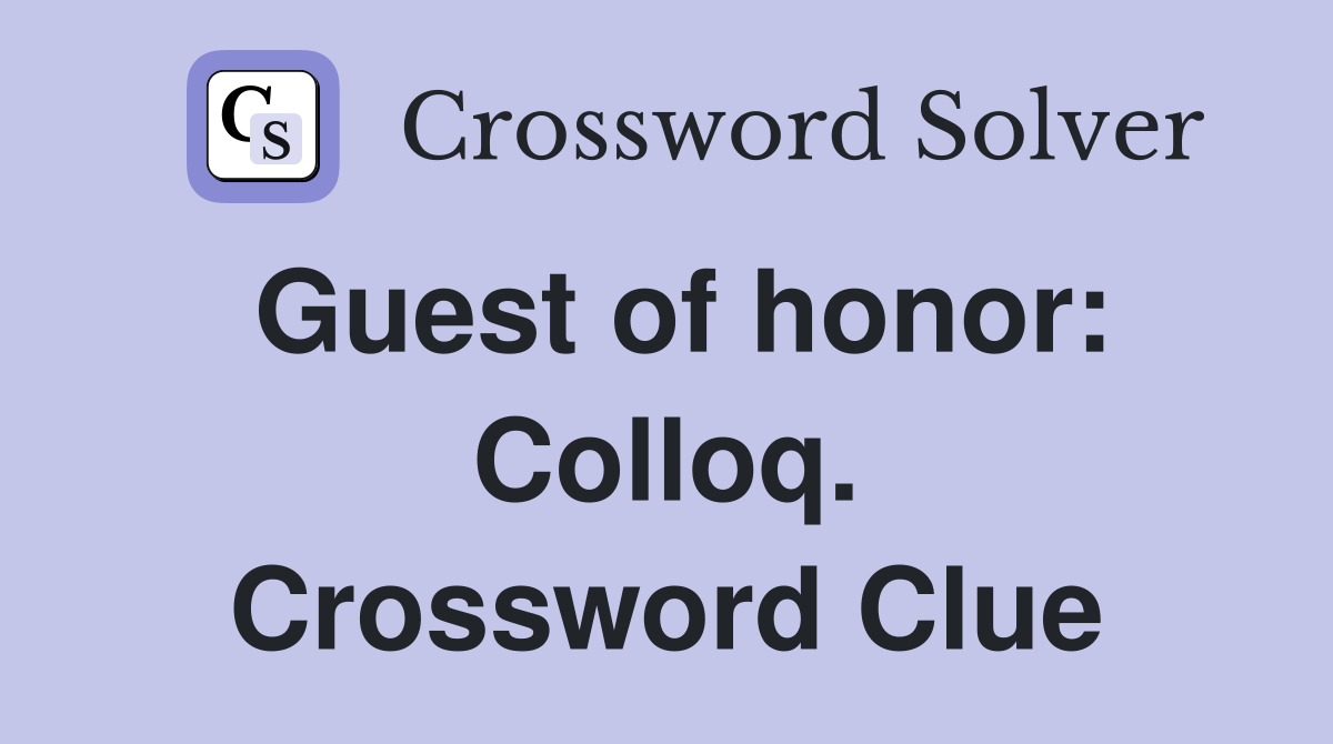 Guest of honor: Colloq. Crossword Clue
