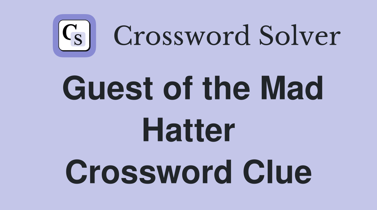 Guest of the Mad Hatter Crossword Clue