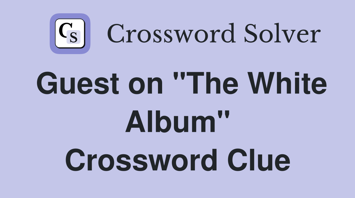 Guest on "The White Album" Crossword Clue