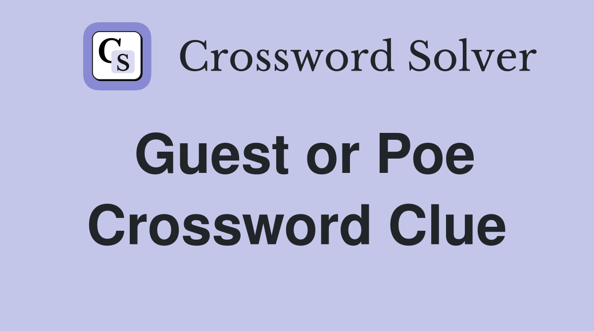 Guest or Poe Crossword Clue